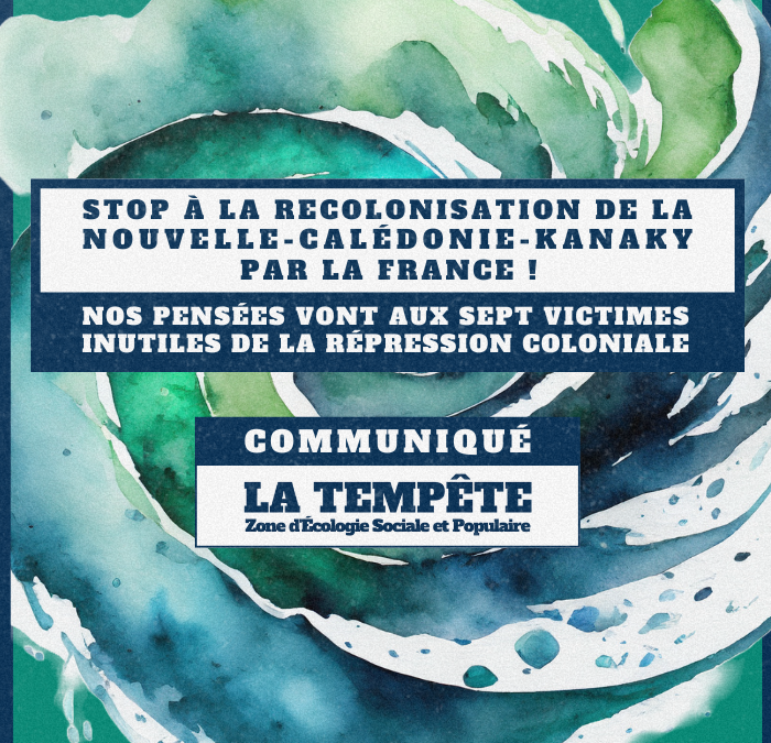 Stop à la recolonisation de la Nouvelle-Calédonie-Kanaky par la France ! Nos pensées vont aux sept victimes inutiles de la répression coloniale